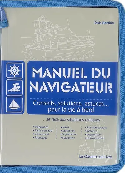 Manuel du navigateur : conseils, solutions, astuces pour la vie à bord