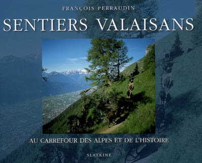 Sentiers valaisans : au carrefour des Alpes et de l'histoire