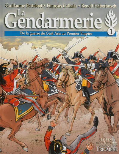 La gendarmerie. Vol. 1. De la guerre de Cent Ans au premier Empire