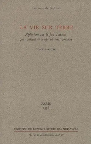 La vie sur terre : réflexions sur le peu d'avenir que contient le temps où nous sommes. Vol. 1
