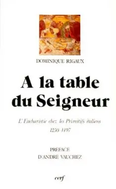 A la table du Seigneur : l'eucharistie chez les Primitifs italiens, 1250-1497