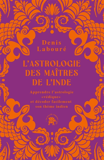 L'astrologie des maîtres de l'Inde : apprendre l'astrologie védique et décoder facilement son thème indien