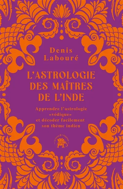 L'astrologie des maîtres de l'Inde : apprendre l'astrologie védique et décoder facilement son thème indien