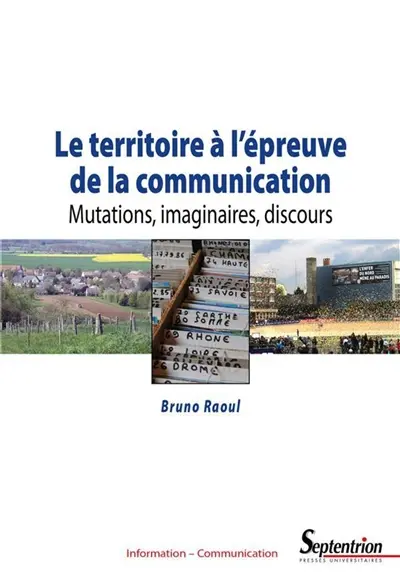 Le territoire à l'épreuve de la communication : mutations, imaginaires, discours