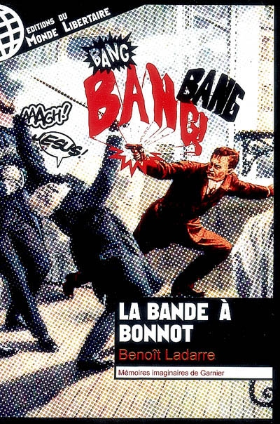 La bande à Bonnot : mémoires imaginaires de Garnier