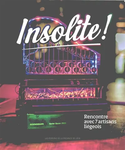 Insolite ! : rencontre avec 7 artisans liégeois