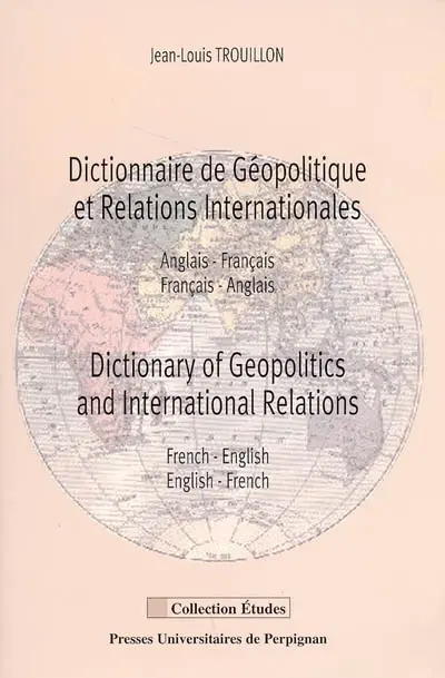 Dictionnaire de géopolitique et relations internationales : anglais-français, français-anglais. Dictionary of geopolitics and international relations : French-English, English-French