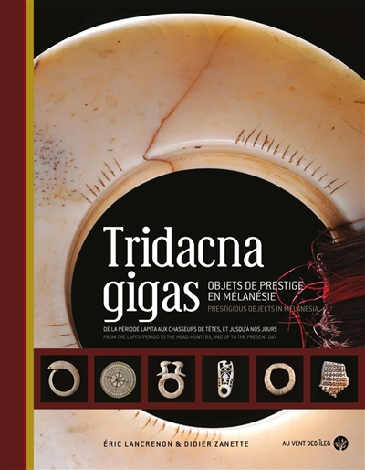 tridacna gigas : objets de prestige en mélanésie : de la période lapita aux chasseurs de têtes, et jusqu'à nos jours. tridacna gigas : prestigious objects in melanesia : from the lapita period to the head-hunters, and up to the present day