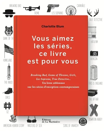 Vous aimez les séries, ce livre est pour vous : Breaking bad, Game of thrones, Girls, Les Soprano, True detective...