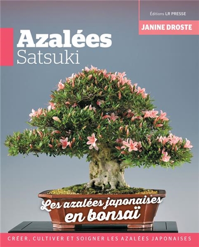 Azalées satsuki : les azalées japonaises en bonsaï : créer, cultiver et soigner les azalées japonaises