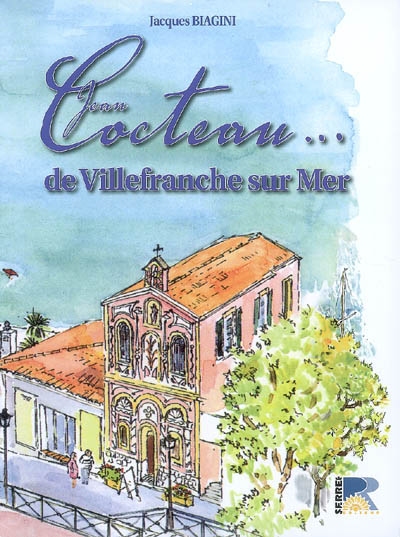 Jean Cocteau... de Villefranche-sur-Mer : anthologie de textes, lettres, témoignages, illustrés et commentés