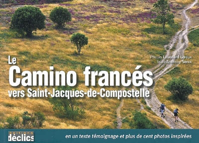 Le camino francès vers Saint-Jacques-de-Compostelle : en un texte témoignage et plus de cent photos inspirées