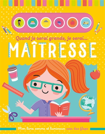 Quand je serai grande, je serai... maîtresse : mon livre sonore et lumineux avec des flaps