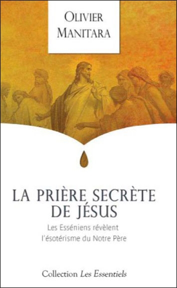 La prière secrète de Jésus : les Esséniens révèlent l'ésotérisme du Notre Père