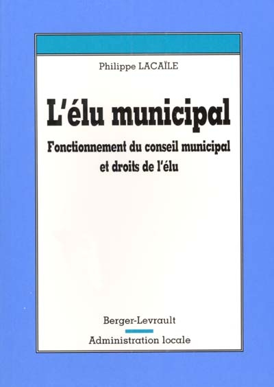 L'élu municipal : fonctionnement du conseil municipal et droits de l'élu