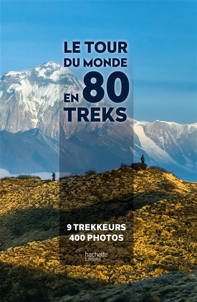 Le tour du monde en 80 treks : 9 trekkeurs, 400 photos