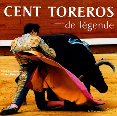 Cent toreros de légende : toreros d'hier, d'aujourd'hui et de demain