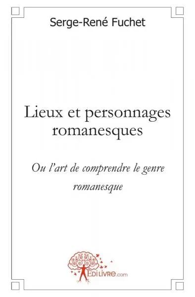 Lieux et personnages romanesques : Ou l'art de comprendre le genre romanesque