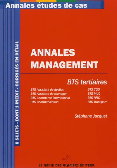 Annales management, BTS tertiaires : BTS assistant de gestion, BTS CGO, BTS assistant de manager, BTS MUC, BTS commerce international, BTS NRC, BTS communication, BTS transport : 8 sujets dont 1 inédit, corrigés en détail