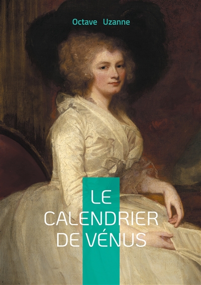 Le Calendrier de Vénus : Chronique d'amour et de séduction à Paris entre érotisme et galanterie