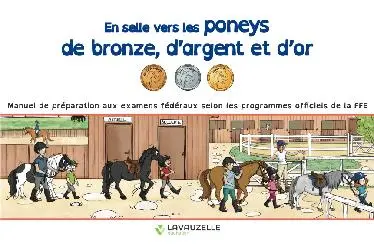 En selle vers les poneys de bronze, d'argent et d'or : manuel de préparation aux examens fédéraux selon les programmes officiels de la FFE