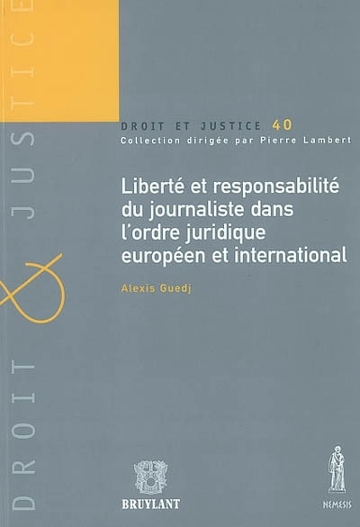 Liberté et responsabilité du journaliste dans l'ordre juridique européen et international