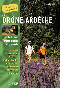 Drôme Ardèche : des balades pour petits et grands : coteaux et plateau de l'Ardèche, plaine et vallée de la Drôme, contreforts et sommets du Vercors...