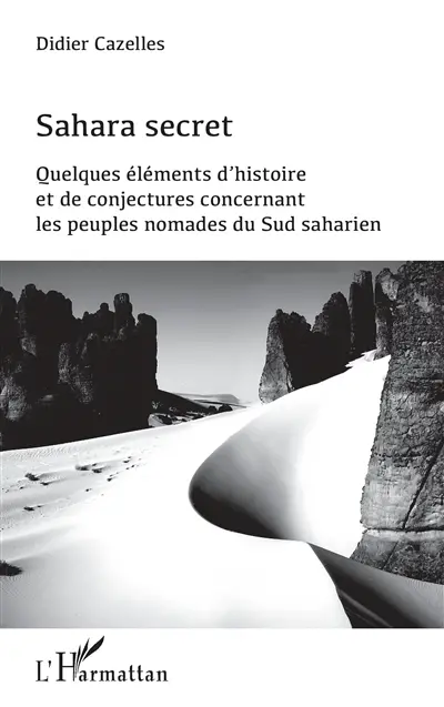 Sahara secret : quelques éléments d'histoire et de conjectures concernant les peuples nomades du Sud saharien