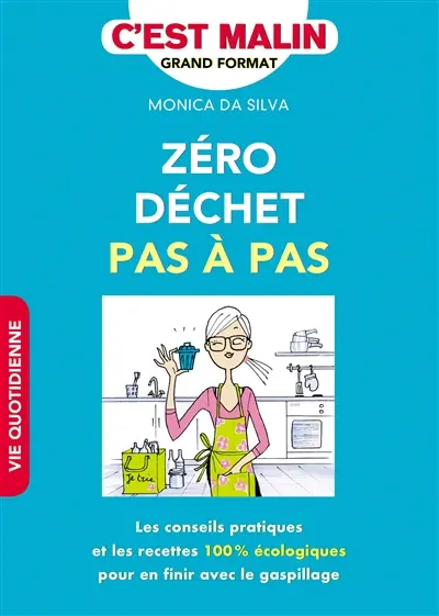 Zéro déchet pas à pas, c'est malin ! : les conseils pratiques et les recettes 100 % écologiques pour en finir avec le gaspillage