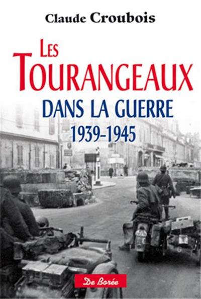 Les Tourangeaux dans la guerre : 1939-1945