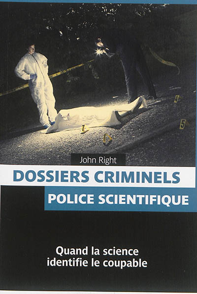 Dossiers criminels : police scientifique : quand la science identifie le coupable