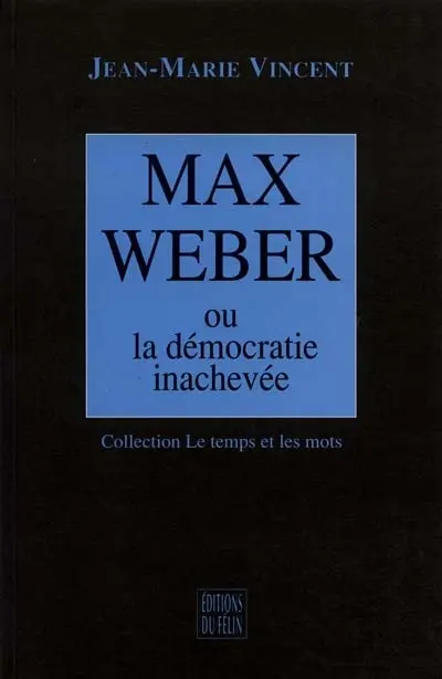 Max Weber ou La démocratie inachevée