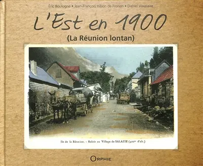 L'Est en 1900 : du Beau Pays au Grand Brûlé : La Réunion lontan