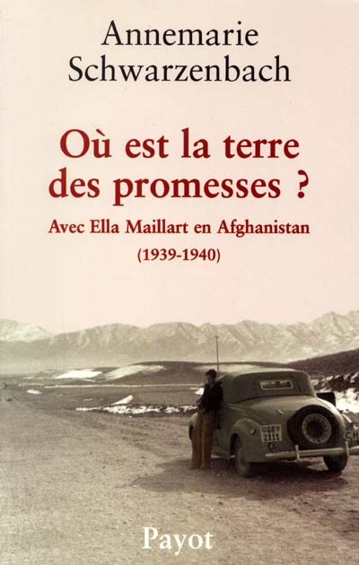 Où est la terre des promesses ? : avec Ella Maillart en Afghanistan, 1939-1940