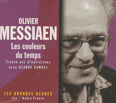 Olivier Messiaen, les couleurs du temps : 30 ans d'entretiens avec Claude Samuel