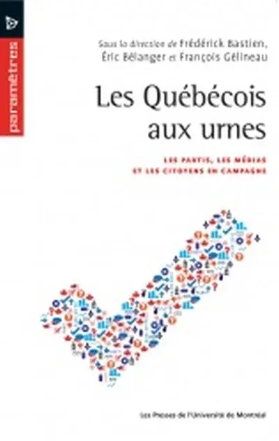 Les Québécois aux urnes : les partis, les médias et les citoyens en campagne