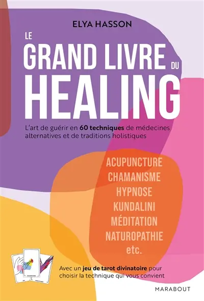 Le grand livre du healing : l'art de guérir en 60 techniques de médecines alternatives et de traditions holistiques : acupuncture, chamanisme, hypnose, kundalini, méditation, naturopathie, etc.