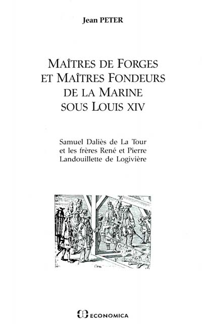 Maîtres de forges et maîtres fondeurs de la marine sous Louis XIV : Samuel Daliès de La Tour et les frères René et Pierre Landouillette de Logivière