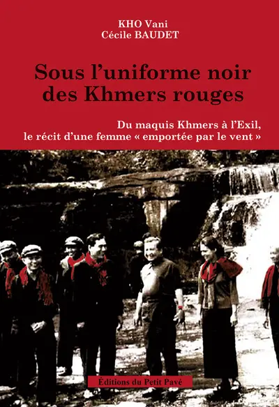 Sous l'uniforme noir des Khmers rouges : du maquis khmer à l'exil, le récit d'une femme emportée par le vent