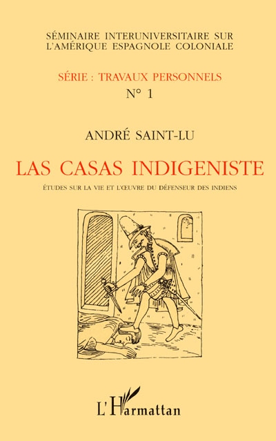 Las Casas indigéniste : Etudes sur la vie et l'oeuvre du défenseur des Indiens. Séminaire interuniversitaire sur l'Amérique espagnole coloniale