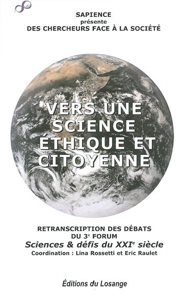 Des chercheurs face à la société : vers une science éthique et citoyenne : retranscription des débats du 3e forum Sciences & défis du XXIe siècle