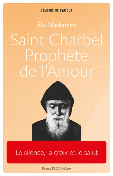 Saint Charbel, prophète de l'amour : le silence, la croix et le salut