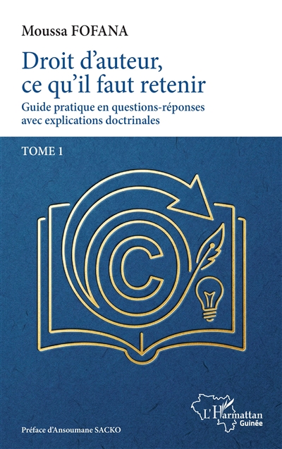 Droit d'auteur, ce qu'il faut retenir : guide pratique en questions-réponses avec explications doctrinales, tome 1