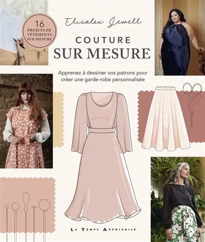 Couture sur mesure : apprenez à dessiner vos patrons pour créer une garde-robe personnalisée : 16 projets de vêtements sur mesure Couture sur mesure : apprenez à dessiner vos patrons pour créer une garde-robe personnalisée : 16 projets de vêtements sur mesure