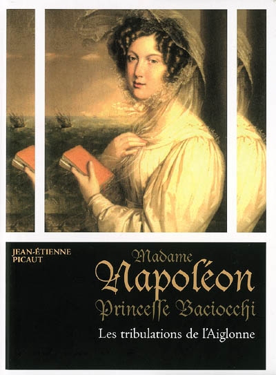Madame Napoléon, princesse Baciocchi. Vol. 1. Les tribulations de l'Aiglonne
