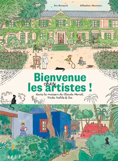 Bienvenue chez les artistes ! : dans la maison de Claude Monet, Frida Kahlo & Cie