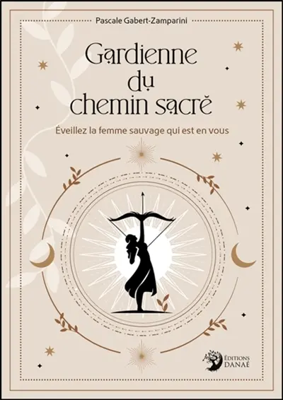 Gardienne du chemin sacré : éveillez la femme sauvage qui est en vous
