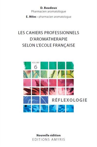 Les cahiers professionnels d'aromathérapie selon l'école française. Vol. 6. Réflexologie
