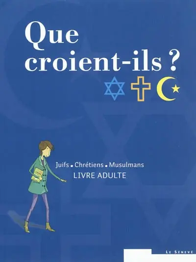 Que croient-ils ? : juifs, chrétiens, musulmans