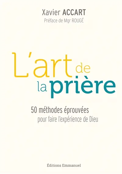 L'art de la prière : 50 méthodes éprouvées pour faire l'expérience de Dieu